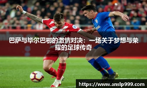 巴萨与毕尔巴鄂的激情对决：一场关于梦想与荣耀的足球传奇